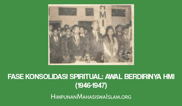 Fase Konsolidasi Spiritual - Awal Berdirinya HMI 1946-1947